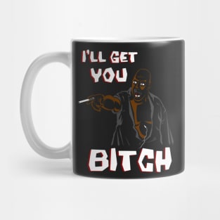 I'll Get You Bitch Mug